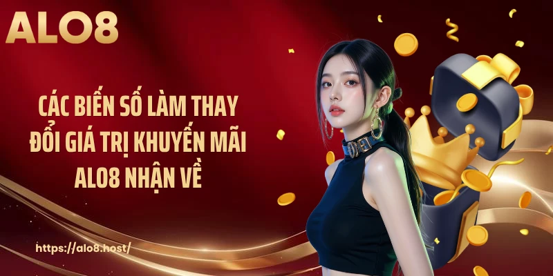 Các biến số làm thay đổi giá trị khuyến mãi ALO8 nhận về