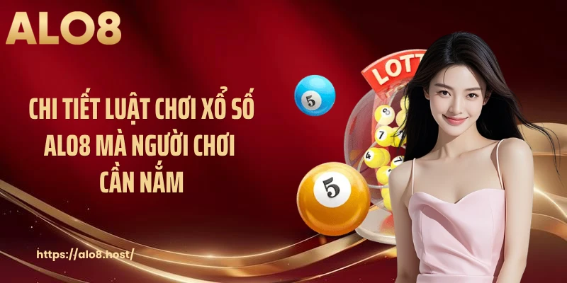 Chi tiết luật chơi xổ số ALO8 mà người chơi cần nắm