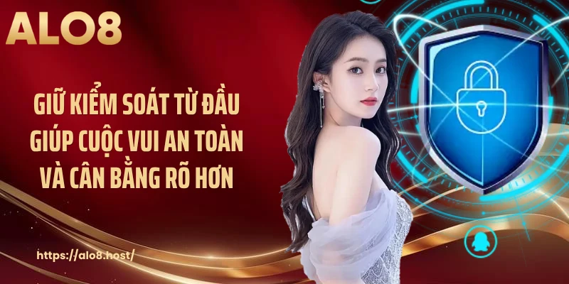 Giữ kiểm soát từ đầu giúp cuộc vui an toàn và cân bằng rõ hơn