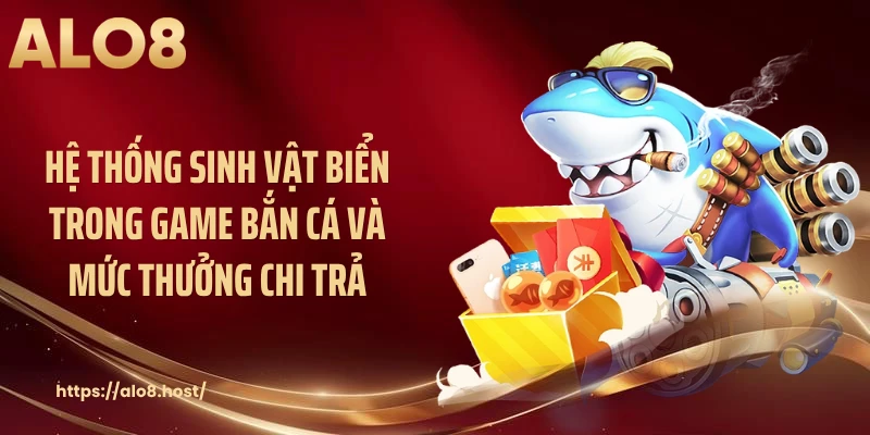 Hệ thống sinh vật biển trong game bắn cá và mức thưởng chi trả
