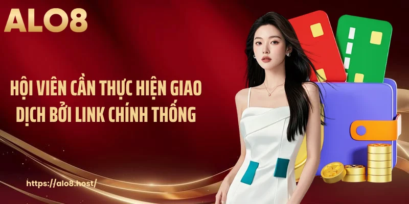 Hội viên cần thực hiện giao dịch bởi link chính thống