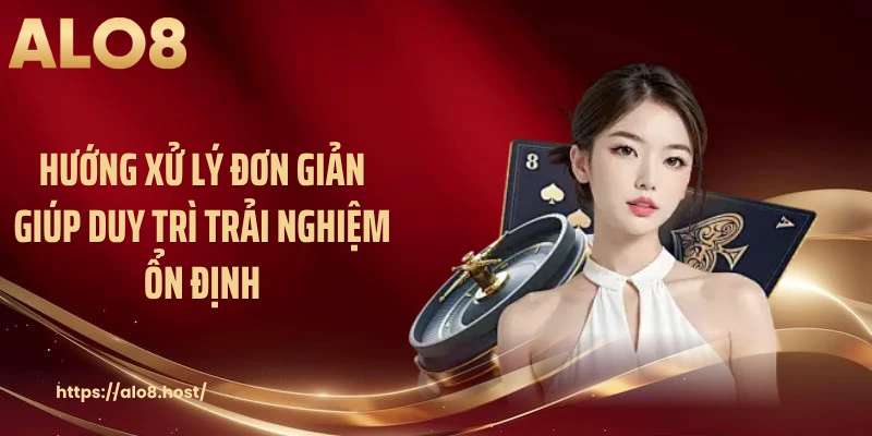 Hướng xử lý đơn giản giúp duy trì trải nghiệm ổn định
