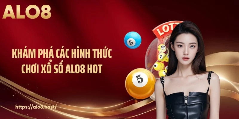 Khám phá các hình thức chơi xổ số ALO8 hot