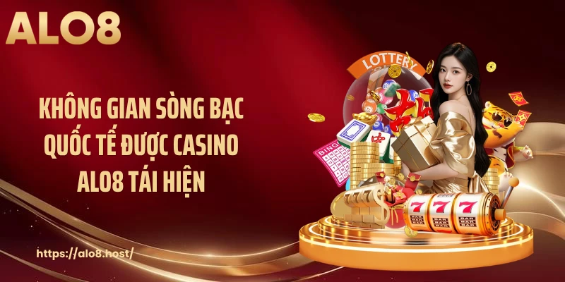 Không gian sòng bạc quốc tế được casino ALO8 tái hiện