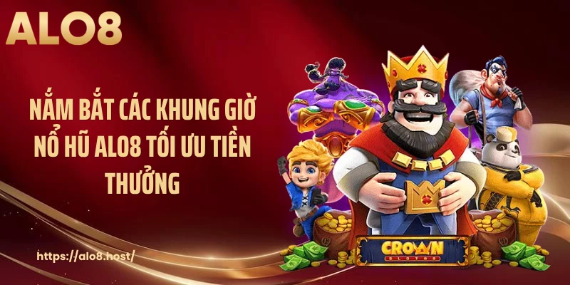 Nắm bắt các khung giờ nổ hũ ALO8 tối ưu tiền thưởng