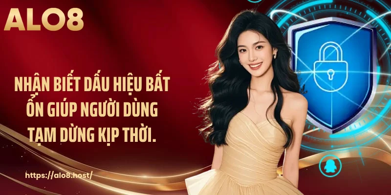 Nhận biết dấu hiệu bất ổn giúp người dùng tạm dừng kịp thời.