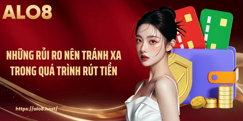 Những rủi ro nên tránh xa trong quá trình rút tiền