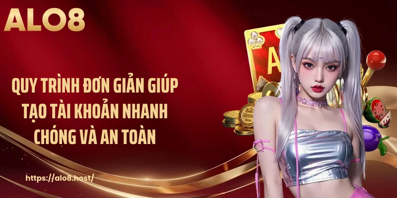 Quy trình đơn giản giúp tạo tài khoản nhanh chóng và an toàn