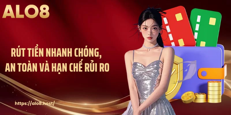 Rút tiền nhanh chóng, an toàn và hạn chế rủi ro