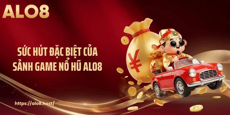 Sức hút đặc biệt của sảnh game nổ hũ ALO8