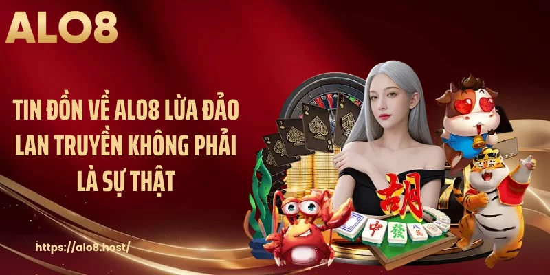 Tin đồn về ALO8 lừa đảo lan truyền không phải là sự thật