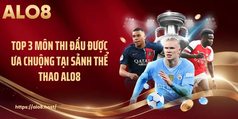 Top 3 môn thi đấu được ưa chuộng tại sảnh thể thao ALO8