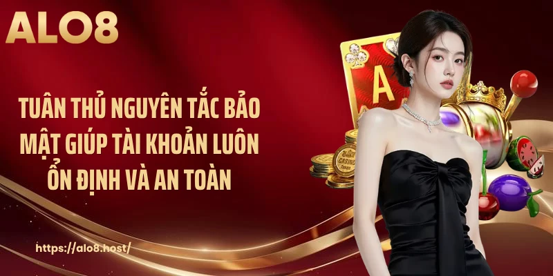 Tuân thủ nguyên tắc bảo mật giúp tài khoản luôn ổn định và an toàn