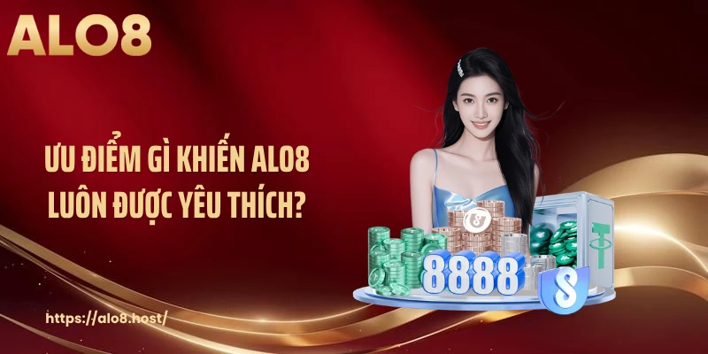 Ưu điểm gì khiến ALO8 luôn được yêu thích?
